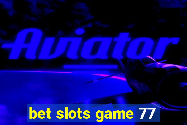 bet slots game 77